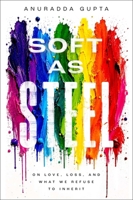 Soft as Steel: On Love, Loss, and What We Refuse to Inherit 1637636563 Book Cover