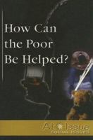 At Issue Series - How Can the Poor Be Helped? (hardcover edition) (At Issue Series) 0737727179 Book Cover