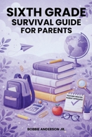 Sixth Grade Survival Guide for Parents: What to Expect, How to Help, and How to Support Your Child’s Confidence at School (Parent Survival Guide Ebook Series) B0H4T3WDHH Book Cover