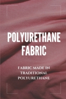 Polyurethane Fabric: Fabric Made In Traditional Polyurethane: Polyurethane Fabric null Book Cover