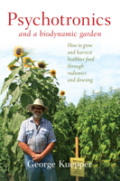 Psychotronics and a Biodynamic Garden: How to Grow and Harvest Healthier Food Through Radionics and Dowsing 1938685318 Book Cover