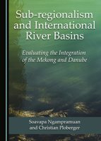 Sub-Regionalism and International River Basins: Evaluating the Integration of the Mekong and Danube 1527546756 Book Cover