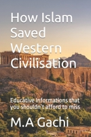 How Civilisation is saved by Islam: Educative Informations that you shouldn't afford to miss B0BQ9NTR4P Book Cover