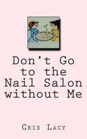 Don't Go to the Nail Salon Without Me 1493783319 Book Cover