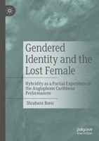 Gendered Identity and the Lost Female: Hybridity as a Partial Experience in the Anglophone Caribbean Performances 9811949662 Book Cover