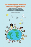 Educación ética para el profesorado: formación inicial y permanente: Hacia la construcción de ciudadanas y ciudadanos autónomos para sociedades ... abiertas y plurales B08NS5ZZM1 Book Cover