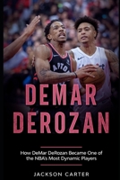 DeMar DeRozan: How DeMar DeRozan Became One of the NBA's Most Dynamic Players B09X6FM4JY Book Cover