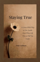 Staying True: A Grace-Filled Way to Live Awake Even When Life Tries to Pull You Under (The True Self Trilogy) B0FM3GY1KH Book Cover