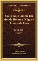 Un Erudit Homme Du Monde Homme D'Eglise, Homme de Cour: 1630-1721 (1879) 1167496663 Book Cover