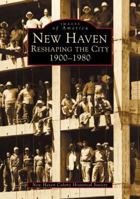 New Haven: Reshaping the City, 1900-1980 0738510327 Book Cover