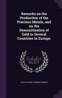 Remarks on the Production of the Precious Metals, and on the Demonetization of Gold in Several Countries in Europe 1347638229 Book Cover