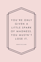 You're only given a little spark of madness. You mustn't lose it. Robin Williams: 6X9 Journal, Lined Notebook, 110 Pages - Cute and Encouraging on Light Pink 1673996159 Book Cover