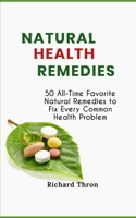 Natural Health Remedies: 50 All-Time Favorite Natural Remedies to Fix Every Common Health Problem B0CRTZCX3W Book Cover