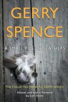 A Small Pile of Feathers: The Collected Poems of Gerry Spence 1944986170 Book Cover