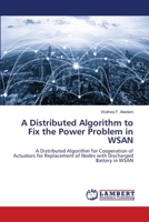 A Distributed Algorithm to Fix the Power Problem in WSAN 6207488652 Book Cover