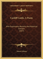 Cardiff Castle, A Poem: With Explanatory Remarks And Historical Extracts 1436797497 Book Cover