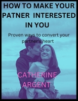 HOW TO MAKE YOUR PARTNER INTERESTED IN YOU: Proven ways to convert your partner’s heart B0BGSP6PTQ Book Cover