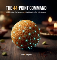 The 44 - Point Command: Calibration for Wealth and Celebration for Wholeness B0GDH169FC Book Cover