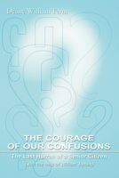 The Courage of Our Confusions: The Last Hurrah of a Senior Citizen (With The Help of William James) 1592447821 Book Cover