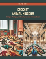 Crochet Animal Kingdom: Unique Amigurumi Creatures and Friends Book B0CRQBZ4VH Book Cover