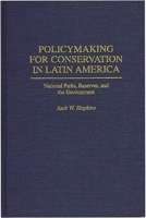 Policymaking for Conservation in Latin America: National Parks, Reserves, and the Environment 0275953491 Book Cover