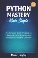 Python Mastery Made Simple: The Complete Beginner's Guide to Mastering Python Programming — From Zero to Confident Developer B0GMBYJQGP Book Cover