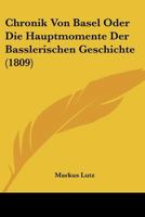 Chronik Von Basel Oder Die Hauptmomente Der Basslerischen Geschichte (1809) 1160054673 Book Cover