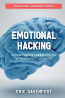 Emotional Hacking - Unleashing the Hidden Powers of Emotional Intelligence: How to Achieve More in Your Professional and Personal Life (Practical Coaching Series with Emotional Intelligence Eq Test) 1719231672 Book Cover