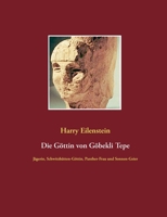 Die Göttin von Göbekli Tepe: Jägerin, Schwitzhütten-Göttin, Panther-Frau und Sonnen-Geier 3751920889 Book Cover
