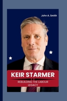 Keir Starmer: Rebuilding the Labor Legacy B0CRQFB1TC Book Cover