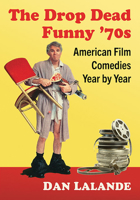 The Drop Dead Funny '70s: American Film Comedies Year by Year 1476692548 Book Cover