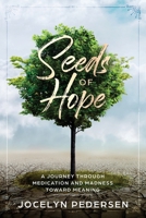 Seeds of Hope: A Journey Through Medication and Madness Toward Meaning 0998763950 Book Cover