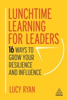 Lunchtime Learning for Leaders: 16 Ways to Grow Your Resilience and Influence 139860254X Book Cover