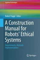 A Construction Manual for Robots' Ethical Systems: Requirements, Methods, Implementations 3319215477 Book Cover