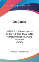 On Genius: In Which It Is Attempted To Be Proved, That There Is No Mental Distinction Among Mankind 1104302772 Book Cover