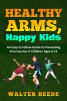 Healthy Arms, Happy Kids: An Easy-to-Follow Guide to preventing arm injuries in children ages 6-12. B0C1DPSLNV Book Cover