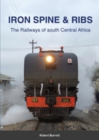 Iron Spine & Ribs: The Railways of south Central Africa 1716477107 Book Cover