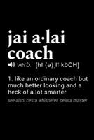 Jai Alai Coach (verb. [hi (e), li koCH) 1. like an ordinary coach but much better looking and a heck of a lot smarter (see also: cesta whisperer, pelota master): 110 Page, Blank Lined Journal 1673677584 Book Cover
