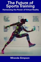 The Future of Sports Training: Harnessing the Power of Virtual Reality B0CFZJZTR6 Book Cover