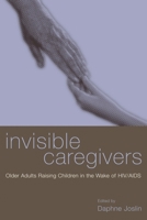 Invisible Caregivers: Older Adults Raising Children in the Wake of HIV/AIDS 0231119364 Book Cover