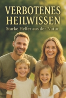 Verbotenes Heilwissen: Heilung aus der Natur (German Edition) B0GYKQCFL1 Book Cover