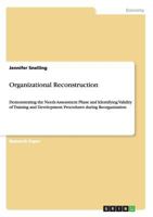 Organizational Reconstruction: Demonstrating the Needs Assessment Phase and Identifying Validity of Training and Development Procedures during Reorganization 365620425X Book Cover