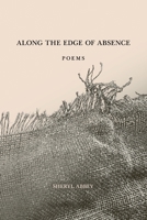 Along the Edge of Absence: Poems 9655982343 Book Cover