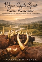 Where Cattle Speak Rivers Remember: The Hema People of the Democratic Republic of Congo B0GZHZRVXH Book Cover