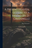 A Present Heaven, Letters to a Friend [By D. Greenwell] 1021336815 Book Cover