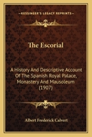 The Escorial: A Historical and Descriptive Account of the Spanish Royal Palace, Monastery and Mausoleum 9354941877 Book Cover