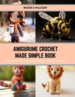 Amigurume Crochet Made Simple Book: Crafting 24 Cute Keychains, Stuffed Animals, and More B0CS3F1177 Book Cover