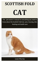 Scottish Fold Cat: The pet owner’s manual on everything you need to know about the Scottish Fold Cat, care, housing, diet, feeding and health care 1655606336 Book Cover