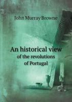 An Historical View of the Revolutions of Portugal 1018987304 Book Cover
