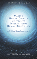 Making Human Dignity Central to International Human Rights Law: A Critical Legal Argument 1786834642 Book Cover